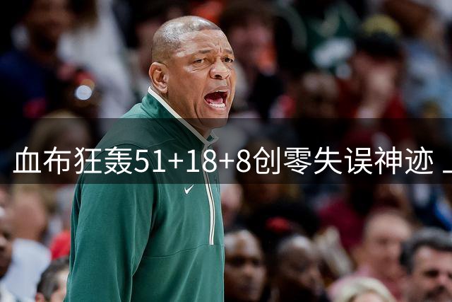 血布狂轰51+18+8创零失误神迹 上海外援一战封神