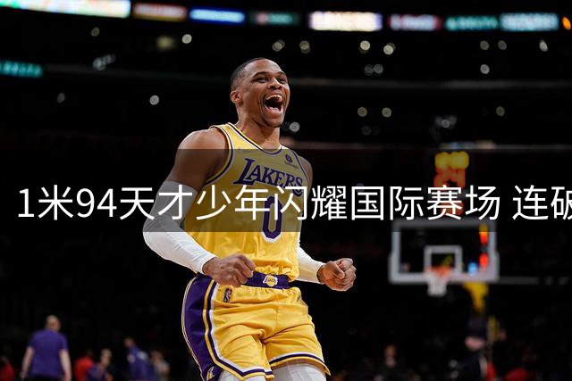 1米94天才少年闪耀国际赛场 连破豪门青训防线惊艳足坛